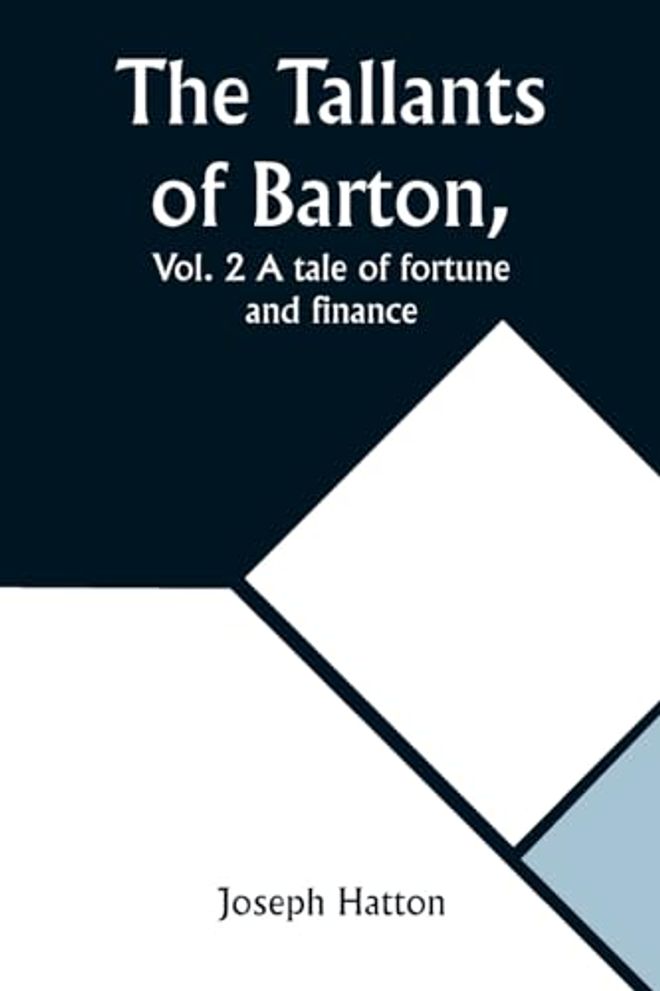 Tallants of Barton, Vol. 2 A tale of fortune and finance